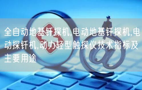 全自動地基釬探機,電動地基釬探機,電動探釬機,動力輕型觸探儀技術指標及主要用途(圖1) 全自動地基釬探機,電動地基釬探機,電動探釬機,動力輕型觸探儀技術指標及主要用途(圖1)