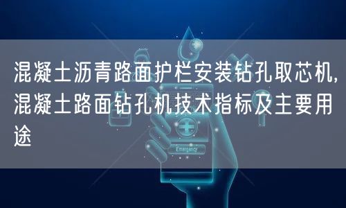 混凝土瀝青路面護欄安裝鉆孔取芯機,混凝土路面鉆孔機技術指標及主要用途(圖1) 混凝土瀝青路面護欄安裝鉆孔取芯機,混凝土路面鉆孔機技術指標及主要用途(圖1)