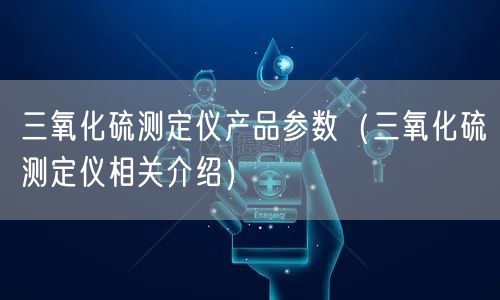 三氧化硫測定儀產品參數(三氧化硫測定儀相關介紹)(圖1) 三氧化硫測定儀產品參數(三氧化硫測定儀相關介紹)(圖1)