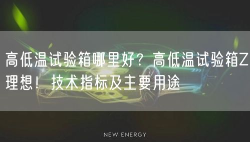高低溫試驗箱哪里好?高低溫試驗箱Z理想!技術指標及主要用途(圖1) 高低溫試驗箱哪里好?高低溫試驗箱Z理想!技術指標及主要用途(圖1)