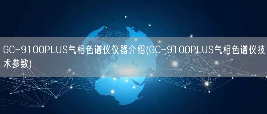 GC-9100PLUS氣相色譜儀儀器介紹(GC-9100PLUS氣相色譜儀技術參數)(圖1) GC-9100PLUS氣相色譜儀儀器介紹(GC-9100PLUS氣相色譜儀技術參數)(圖1)