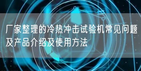 廠家整理的冷熱沖擊試驗機常見問題及產品介紹及使用方法(圖1) 廠家整理的冷熱沖擊試驗機常見問題及產品介紹及使用方法(圖1)