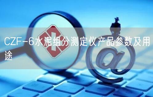 CZF-6水泥組分測(cè)定儀產(chǎn)品參數(shù)及用途(圖1) CZF-6水泥組分測(cè)定儀產(chǎn)品參數(shù)及用途(圖1)