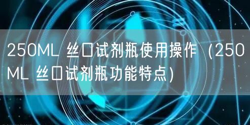 250ML 絲口試劑瓶使用操作(250ML 絲口試劑瓶功能特點(diǎn))(圖1) 250ML 絲口試劑瓶使用操作(250ML 絲口試劑瓶功能特點(diǎn))(圖1)