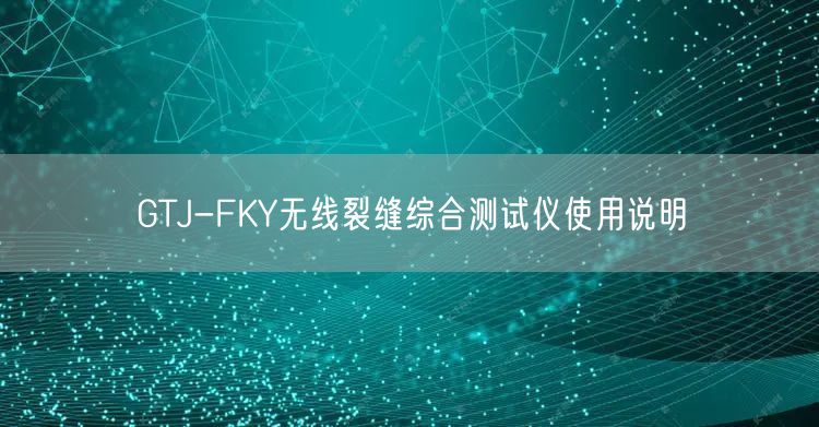 GTJ-FKY無線裂縫綜合測試儀使用說明(圖1) GTJ-FKY無線裂縫綜合測試儀使用說明(圖1)