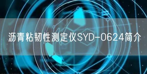 瀝青粘韌性測定儀SYD-0624簡介(圖1) 瀝青粘韌性測定儀SYD-0624簡介(圖1)