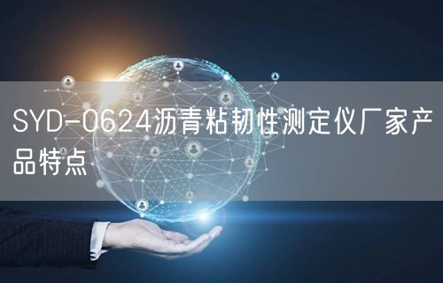 SYD-0624瀝青粘韌性測定儀廠家產品特點(圖1) SYD-0624瀝青粘韌性測定儀廠家產品特點(圖1)