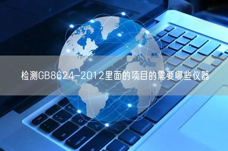 檢測GB8624-2012里面的項目的需要哪些儀器(圖1)